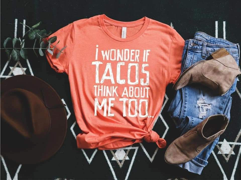 Wonder if Tacos Think About Me? Tee