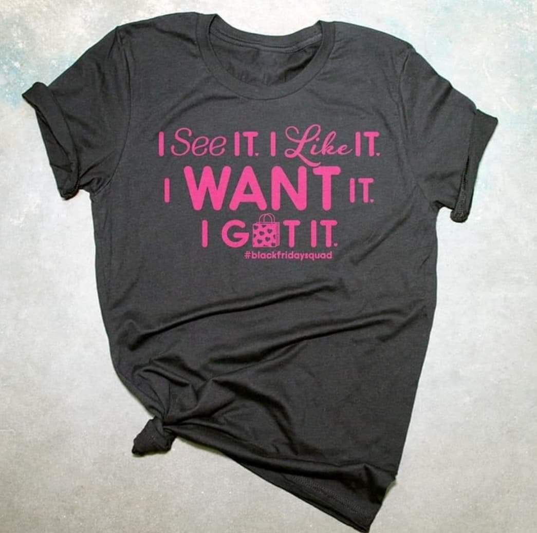 I want it I got it... Black Friday Tee